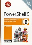 PowerShell 5: Windows-Automation für Einsteiger und Profis by Tobias Weltner