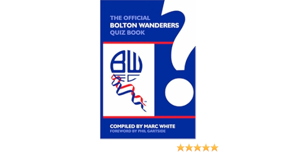 The Official Bolton Wanderers Quiz Book Amazon Co Uk Marc White Phil Gartside Foreword 9781906358396 Books