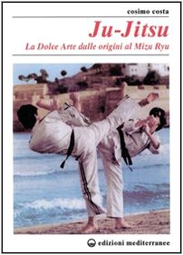 Ju-jitsu. La «Dolce arte» dalle origini al mizu ryu libro