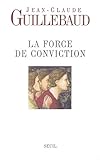 La Force de conviction. A quoi pouvons-nous croire ?