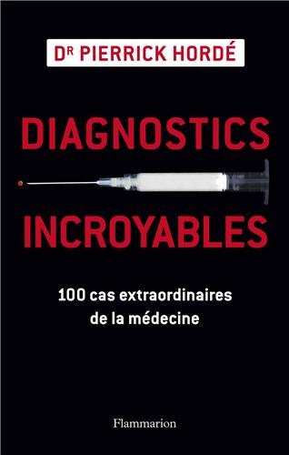 Download Diagnostics incroyables : 100 cas extraordinaires de la médecine Download Diagnostics incroyables : 100 cas extraordinaires de la médecine
