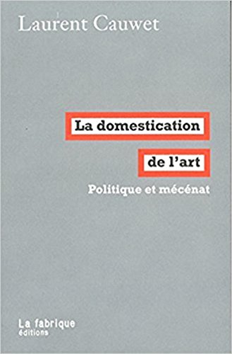 couverture de : La domestication de l'art : politique et m&eacute;c&eacute;nat