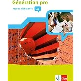 G&eacute;n&eacute;ration pro - niveau d&eacute;butants A2. Sch&uuml;lerbuch mit Klett-Augmented-App 1. Lernjahr