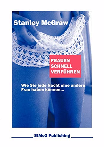 Frauen schnell verführen. Wie Sie jede Nacht eine andere Frau haben können.