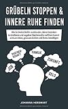 Grübeln stoppen & innere Ruhe finden: Wie du Denkschleifen ausblenden, deine Gedanken kontrollieren und negative Glaubenssätze auflösen kannst - achtsam leben, gelassen bleiben und Stress bewältigen by Johanna Herdwart
