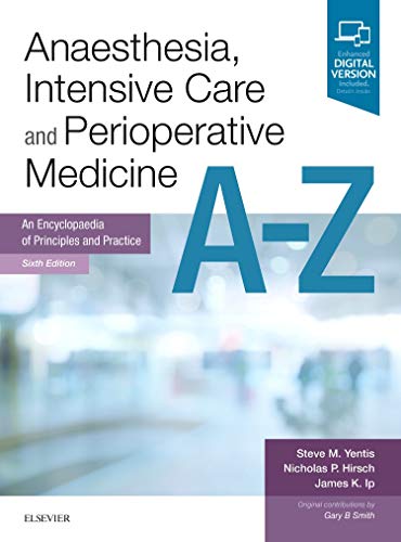 Anaesthesia, Intensive Care and Perioperative Medicine A-Z: An Encyclopaedia of Principles and Pract Anaesthesia, Intensive Care and Perioperative Medicine A-Z: An Encyclopaedia of Principles and Pract