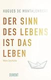 Der Sinn des Lebens ist das Leben: Meine Geschichte by Hugues de Montalembert, Eberhard Kreutzer