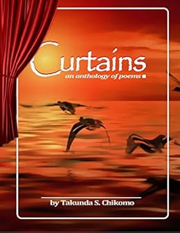 Curtains An Anthology Of Poems By Takunda S Chikomo - 