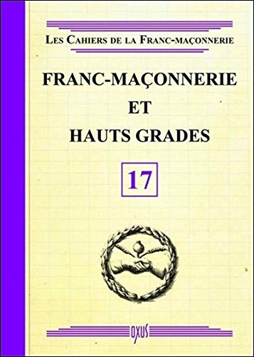Franc-Maçonnerie et Hauts Grades - Livret 17 Franc-Maçonnerie et Hauts Grades - Livret 17