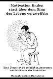 Motivation finden statt über dem Sinn des Lebens verzweifeln: Eine Übersicht zu möglichen Antworten und Methoden der Sinnsuche by 