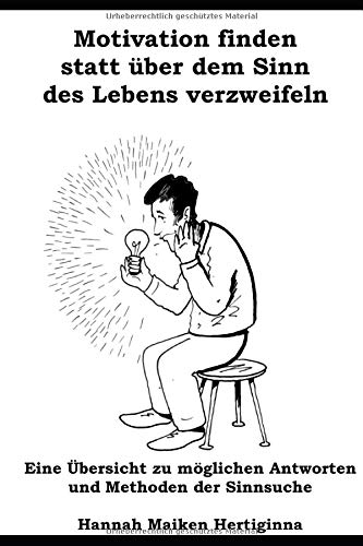 Motivation finden statt über dem Sinn des Lebens verzweifeln: Eine Übersicht zu möglichen Antworten und Methoden der Sinnsuche