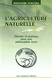 L'agriculture naturelle : theorie et pratique pour une philosophie verte