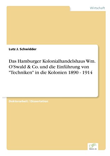 Das Hamburger Kolonialhandelshaus Wm. O'Swald & Co. und die Einführung von Techniken in die Kolonien 1890 - 1914