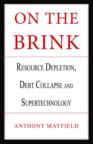 On The Brink: Resource Depletion, Debt Collapse and Supertechnology (English Edition) On The Brink: Resource Depletion, Debt Collapse and Supertechnology (English Edition)