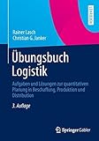 Übungsbuch Logistik: Aufgaben und Lösungen zur quantitativen Planung in Beschaffung, Produktion und Distribution by Rainer Lasch, Christian G. Janker
