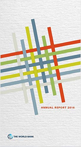 The World Bank Annual Report 2016 World Bank Annual Reports
