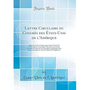 Lettre Circulaire Du Congrès Des États-Unis de l'Amérique: Adressée À Leurs Commettans, Dans Le Tems Oú Le Discrédit de Leur Papier-Monnoie Leur ... Avoit Triomphé de Tous Les Efforts de