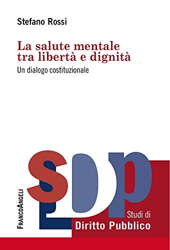 La salute mentale tra libertà e dignità. Un dialogo costituzionale La salute mentale tra libertà e dignità. Un dialogo costituzionale