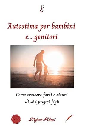 Autostima Per Bambini Come Far Crescere Forti E Sicuri Di Se I Bambini Ebook Milani Stefano Amazon It Kindle Store