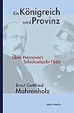 Ein Königreich wird Provinz: Über Hannovers Schicksalsjahr 1866 by Ernst Gottfried Mahrenholz