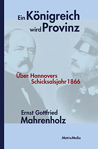 Ein Königreich wird Provinz: Über Hannovers Schicksalsjahr 1866