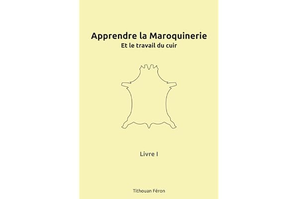 Apprendre la maroquinerie et le travail du cuir: Tome I
