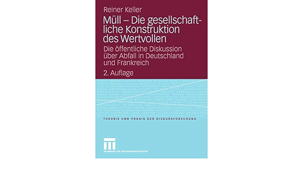 Mull Die Gesellschaftliche Konstruktion Des Wertvollen Die Offentliche Diskussion Uber Abfall In Deutschland Und Frankreich Theorie Und Praxis Der Diskursforschung German Edition Amazon De Keller Reiner Bucher