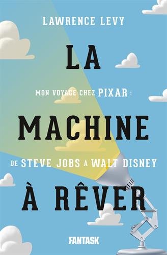 La  machine à rêver : mon voyage chez Pixar. de Steve Jobs à Walt Disney