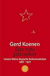 Das rote Jahrzehnt: Unsere kleine deutsche Kulturrevolution 1967-1977