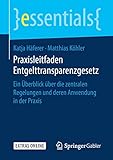 Praxisleitfaden Entgelttransparenzgesetz: Ein Überblick über die zentralen Regelungen und deren Anwendung in der Praxis (essentials) by