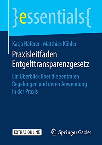 Praxisleitfaden Entgelttransparenzgesetz: Ein Überblick über die zentralen Regelungen und deren Anwendung in der Praxis (essentials)