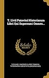  T. Livii Patavini Historiarum Libri Qui Supersunt Omnes...