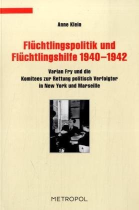 Flüchtlingspolitik und Flüchtlingshilfe 1940–1942: Varian Fry und die Komitees zur Rettung politisch Verfolgter in New York und Marseille (Dokumente, Texte, Materialien)