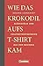 Wirtschaftsgeschenkbuch: Wie das Krokodil aufs T-Shirt kam: Glücksfälle und Volltrefferstrategien aus dem Business by Roland Leonhardt