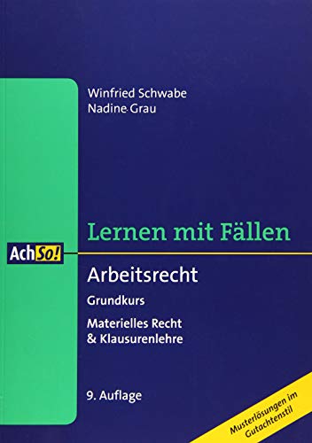 Arbeitsrecht: Grundkurs, Materielles Recht & Klausurenlehre Musterlösungen im Gutachtenstil (AchSo! Lernen mit Fällen)