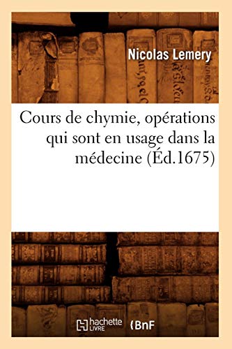 Cours de chymie , opérations qui sont en usage dans la médecine (Éd.1675) Cours de chymie , opérations qui sont en usage dans la médecine (Éd.1675)
