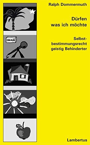 Dürfen was ich möchte: Selbstbestimmungsrechte geistig Behinderter