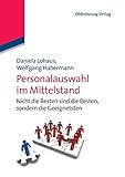 Personalauswahl im Mittelstand: Nicht die Besten sind die Besten, sondern die Geeignetsten: Nicht die Besten sind die Besten, sondern die Geeignetsten by Daniela Lohaus