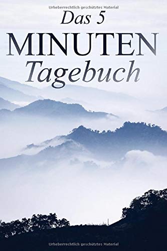 5 Minuten Tagebuch: Das 5 Minuten Tagebuch: Wie du täglich mit nur Fünf Minuten dein Leben positiv verändern kannst - Ein Tagebuch für einen glücklichen & positiven Start in den Tag