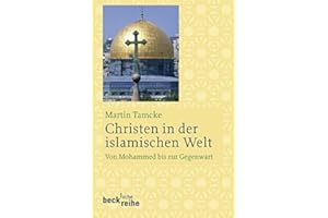 Christen in der islamischen Welt: Von Mohammed bis zur Gegenwart (Beck'sche Reihe)