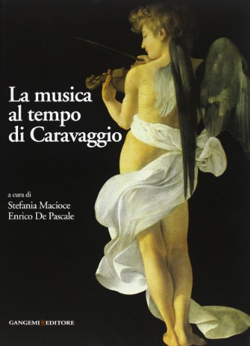 La musica al tempo di Caravaggio. Ediz. illustrata La musica al tempo di Caravaggio. Ediz. illustrata