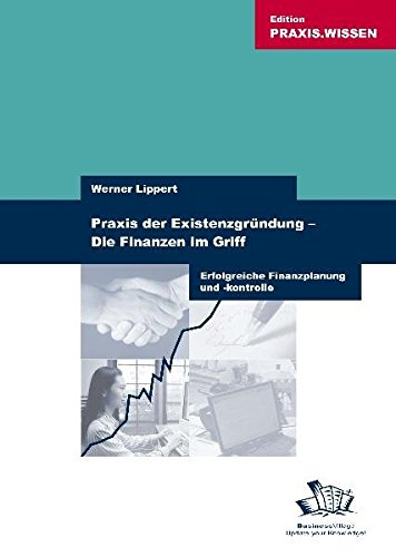 Praxis der Existenzgründung - Die Finanzen im Griff: Erfolgreiche Finanzplanung und -kontrolle