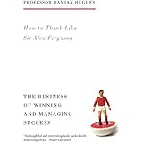 How to Think Like Sir Alex Ferguson