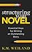 Structuring Your Novel: Essential Keys for Writing an Outstanding Story (Helping Writers Become Authors Book 3) (English Edition) by