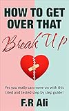  How To Get Over That Break Up: Yes you really can move on with this step by step tried and tested guide! (English Edition)