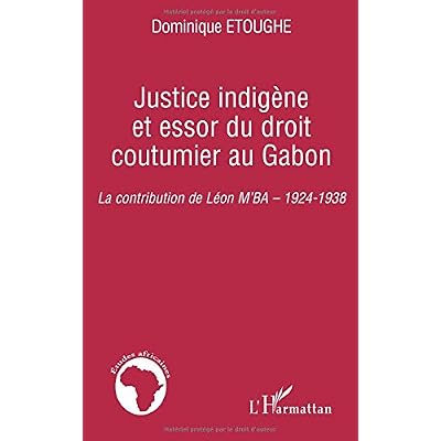 Justice indigène et essor du droit coutumier au Gabon : La contribution de Léon M'BA, 1924-1938 Justice indigène et essor du droit coutumier au Gabon : La contribution de Léon M'BA, 1924-1938
