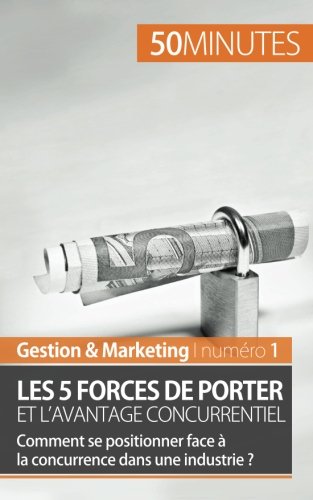 Télécharger Les 5 forces de Porter et l'avantage concurrentiel: Comment se positionner face à la concurrence dans une industrie ? PDF Lire En Ligne