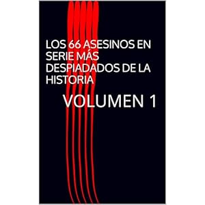 LOS 66 ASESINOS EN SERIE MÁS DESPIADADOS DE LA HISTORIA: VOLUMEN 1