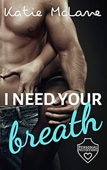 I need your breath: A Bad Boy Romance (Personal Protections 1) von [McLane, Katie]