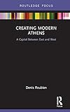 Creating Modern Athens: A Capital Between East and West (Routledge Focus on Urban Studies) (English Edition) by 